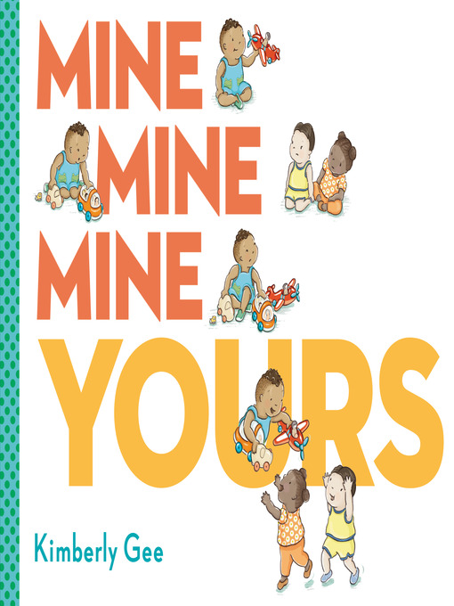 Title details for Mine, Mine, Mine, Yours! by Kimberly Gee - Wait list